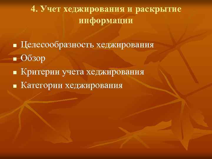 4. Учет хеджирования и раскрытие информации n n Целесообразность хеджирования Обзор Критерии учета хеджирования