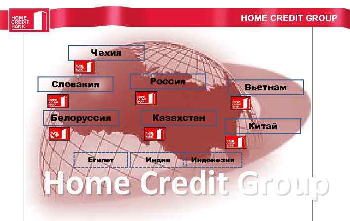 HOME CREDIT GROUP Чехия Словакия Белоруссия Египет Россия Вьетнам Казахстан Индия Индонезия Китай Home