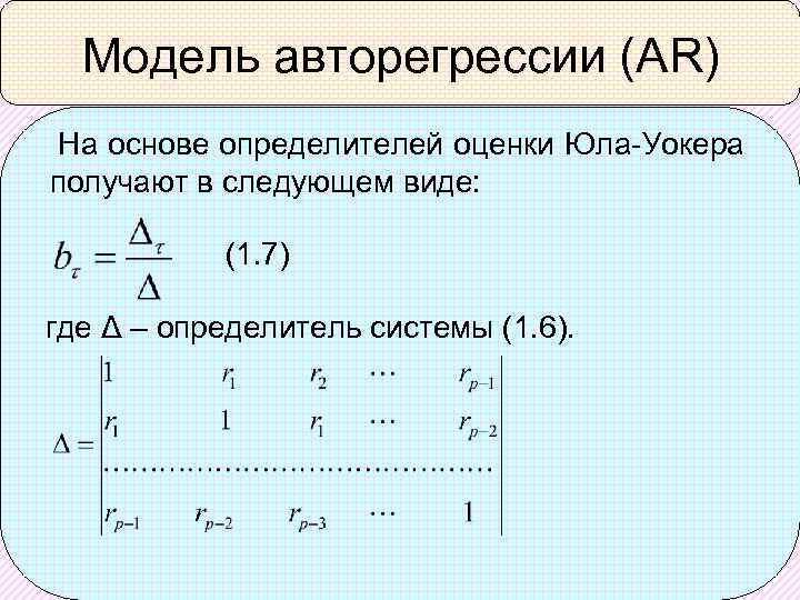 Модель авторегрессии (AR) На основе определителей оценки Юла-Уокера получают в следующем виде: (1. 7)