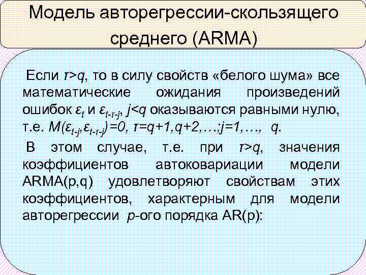 Модель авторегрессии-скользящего среднего (ARMA) Если τ>q, то в силу свойств «белого шума» все математические