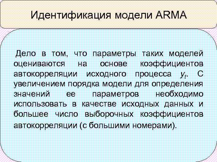 Идентификация модели ARMA Дело в том, что параметры таких моделей оцениваются на основе коэффициентов