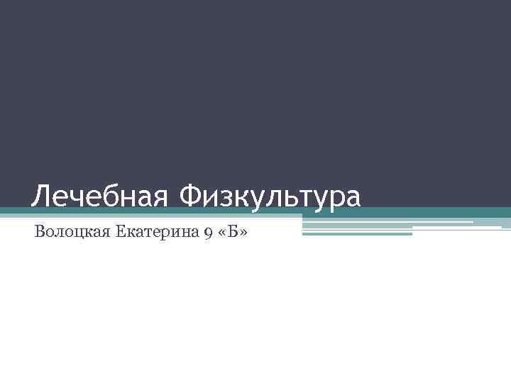 Лечебная Физкультура Волоцкая Екатерина 9 «Б» 