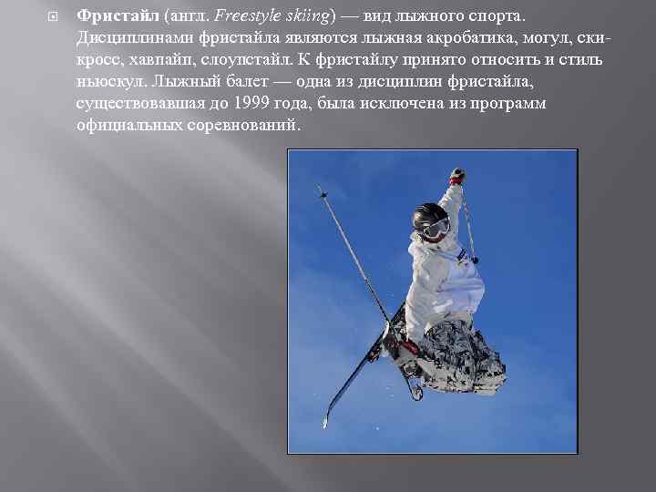  Фристайл (англ. Freestyle skiing) — вид лыжного спорта. Дисциплинами фристайла являются лыжная акробатика,