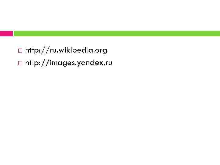  http: //ru. wikipedia. org http: //images. yandex. ru 