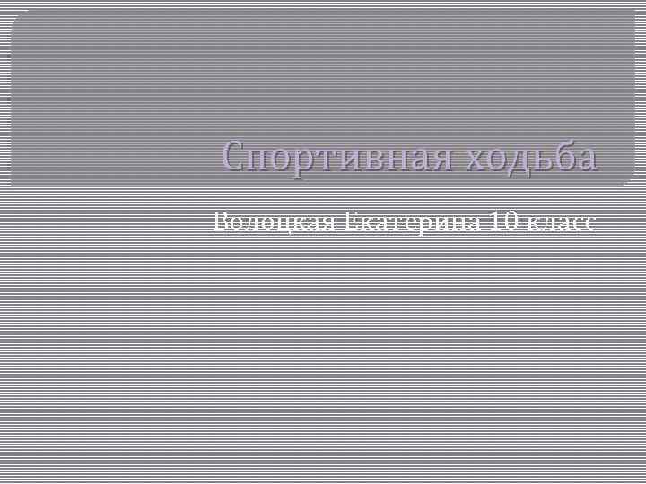 Спортивная ходьба Волоцкая Екатерина 10 класс 