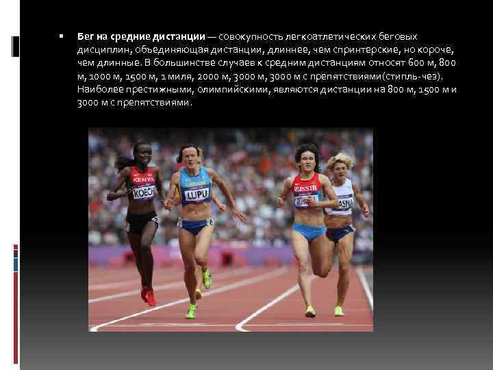  Бег на средние дистанции — совокупность легкоатлетических беговых дисциплин, объединяющая дистанции, длиннее, чем