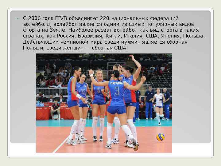  С 2006 года FIVB объединяет 220 национальных федераций волейбола, волейбол является одним из