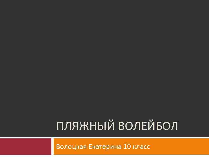 ПЛЯЖНЫЙ ВОЛЕЙБОЛ Волоцкая Екатерина 10 класс 