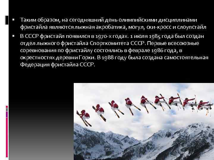  Таким образом, на сегодняшний день олимпийскими дисциплинами фристайла являются лыжная акробатика, могул, ски-кросс