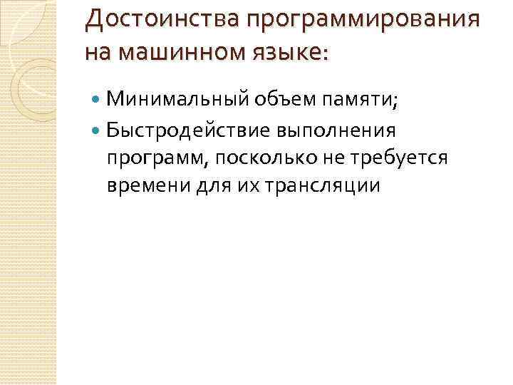 Достоинства программирования на машинном языке: Минимальный объем памяти; Быстродействие выполнения программ, посколько не требуется