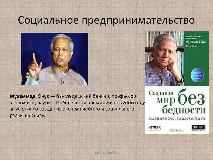 Социальное предпринимательство Мухаммад Юнус — бангладешский банкир, профессор экономики, лауреат Нобелевской премии мира в