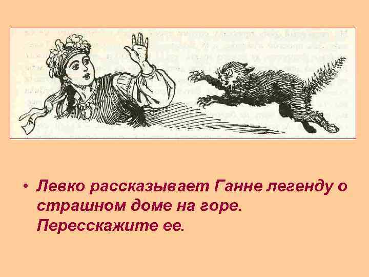  • Левко рассказывает Ганне легенду о страшном доме на горе. Пересскажите ее. 