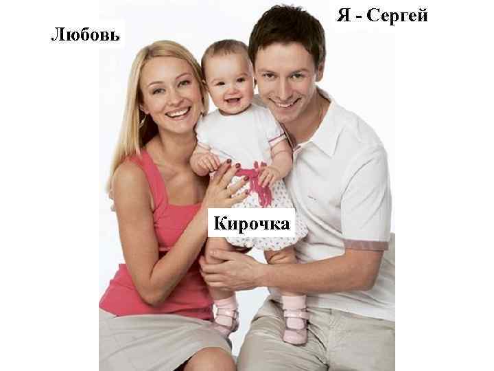 Я - Сергей Любовь Кирочка 