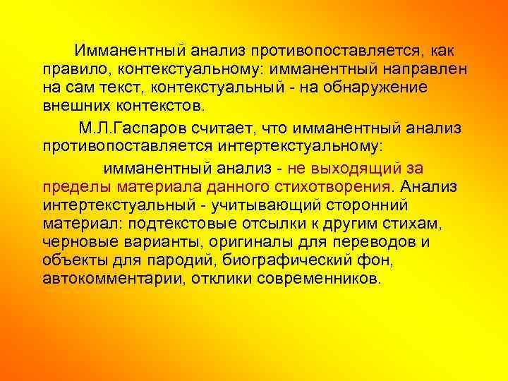 Имманентный анализ противопоставляется, как правило, контекстуальному: имманентный направлен на сам текст, контекстуальный - на