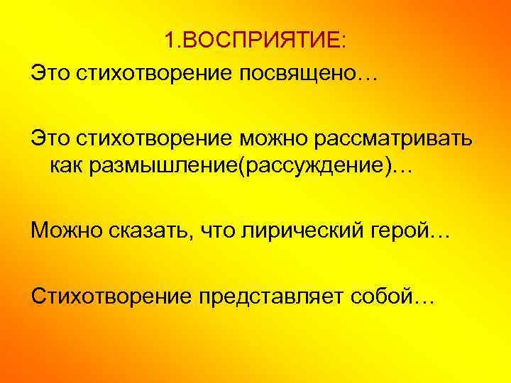 1. ВОСПРИЯТИЕ: Это стихотворение посвящено… Это стихотворение можно рассматривать как размышление(рассуждение)… Можно сказать, что