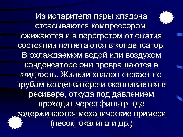 Из испарителя пары хладона отсасываются компрессором, сжижаются и в перегретом от сжатия состоянии нагнетаются