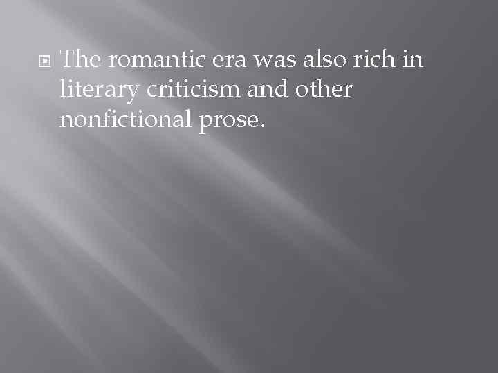  The romantic era was also rich in literary criticism and other nonfictional prose.