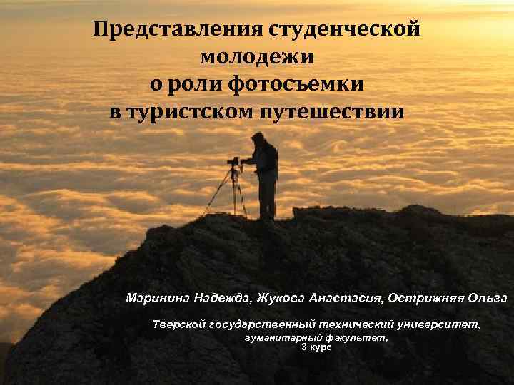 Представления студенческой молодежи о роли фотосъемки в туристском путешествии Маринина Надежда, Жукова Анастасия, Острижняя