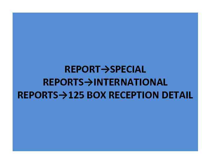 REPORT→SPECIAL REPORTS→INTERNATIONAL REPORTS→ 125 BOX RECEPTION DETAIL 