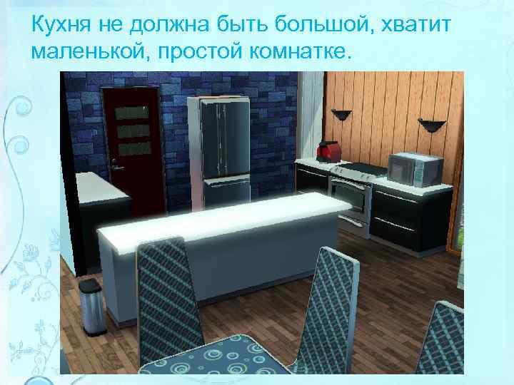Кухня не должна быть большой, хватит маленькой, простой комнатке. 