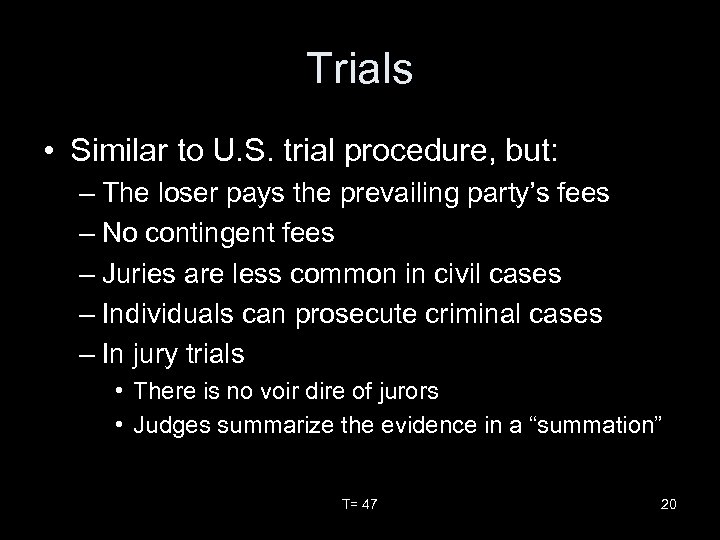 Trials • Similar to U. S. trial procedure, but: – The loser pays the