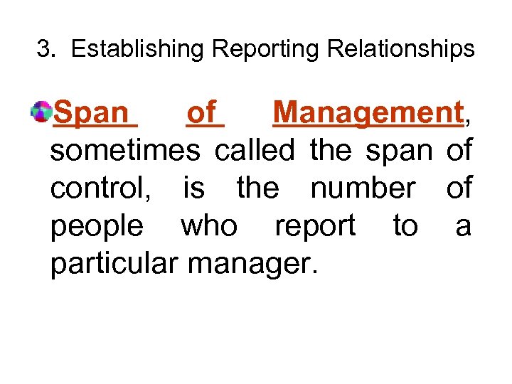 3. Establishing Reporting Relationships Span of Management, sometimes called the span of control, is