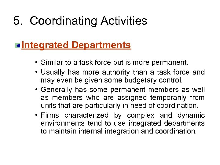 5. Coordinating Activities Integrated Departments • Similar to a task force but is more