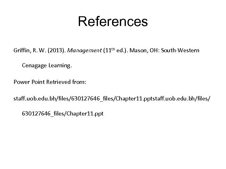 References Griffin, R. W. (2013). Management (11 th ed. ). Mason, OH: South-Western Cenagage