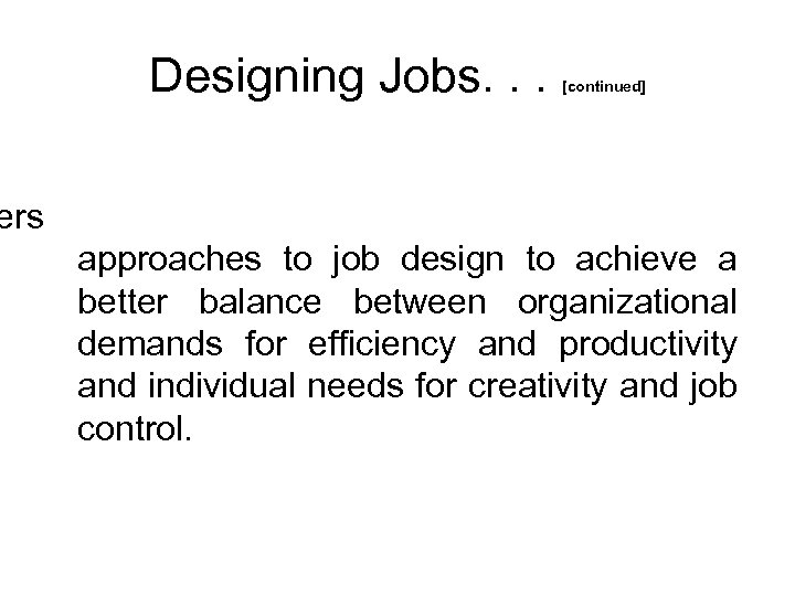 Designing Jobs. . . [continued] ers approaches to job design to achieve a better