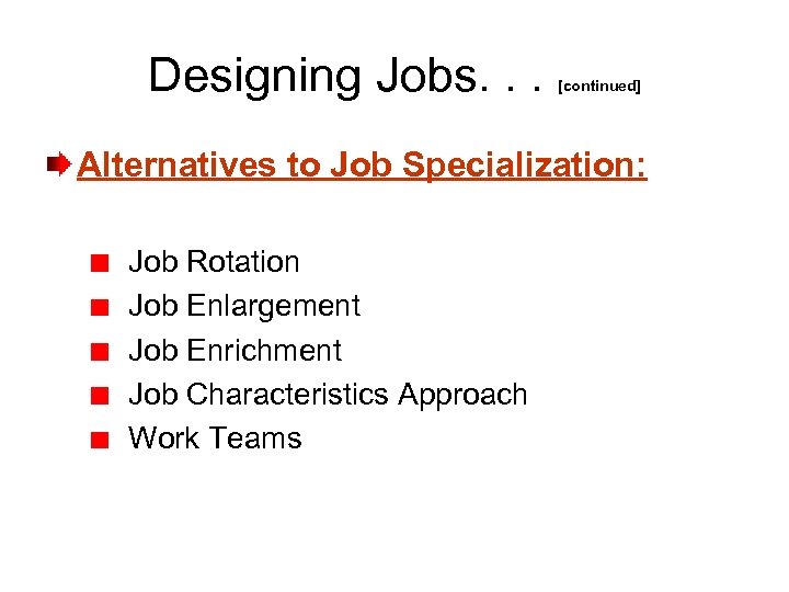 Designing Jobs. . . [continued] Alternatives to Job Specialization: Job Rotation Job Enlargement Job