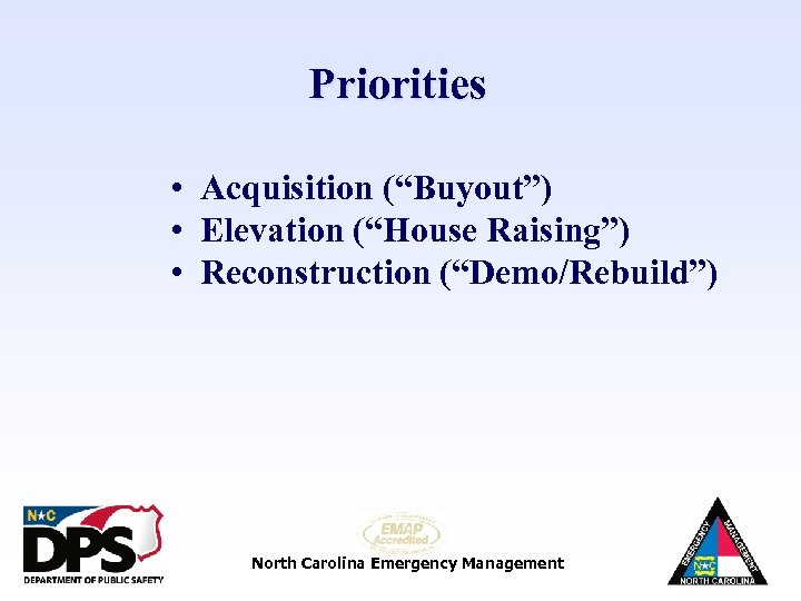 Priorities • Acquisition (“Buyout”) • Elevation (“House Raising”) • Reconstruction (“Demo/Rebuild”) North Carolina Emergency