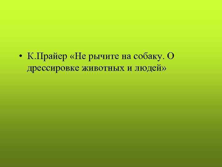  • К. Прайер «Не рычите на собаку. О дрессировке животных и людей» 