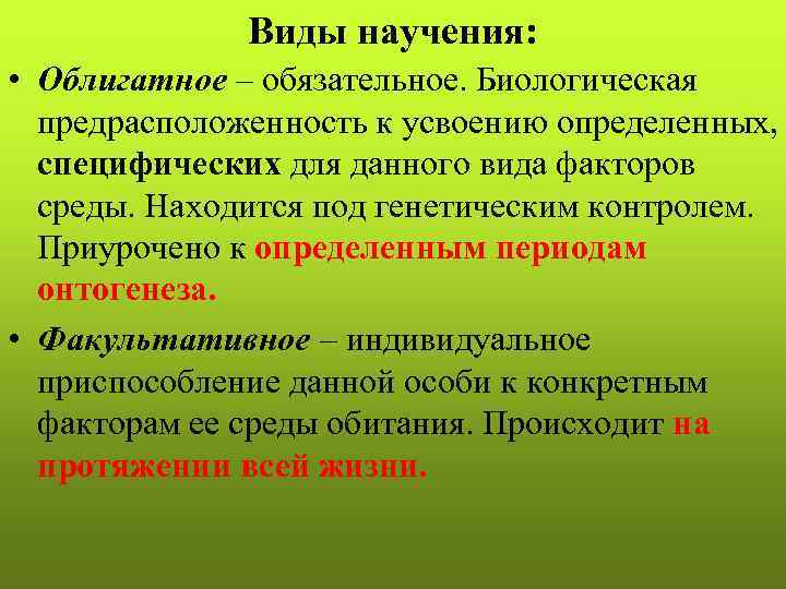 Виды научения: • Облигатное – обязательное. Биологическая предрасположенность к усвоению определенных, специфических для данного