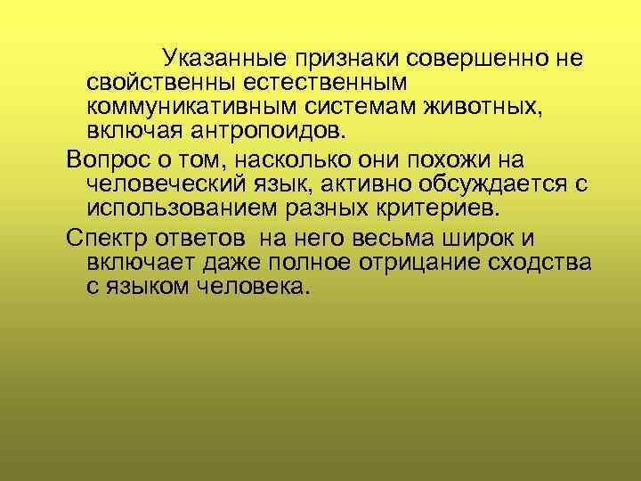 Указанные признаки совершенно не свойственны естественным коммуникативным системам животных, включая антропоидов. Вопрос о том,