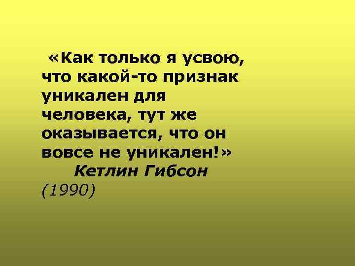  «Как только я усвою, что какой-то признак уникален для человека, тут же оказывается,