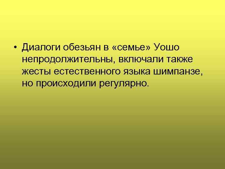  • Диалоги обезьян в «семье» Уошо непродолжительны, включали также жесты естественного языка шимпанзе,