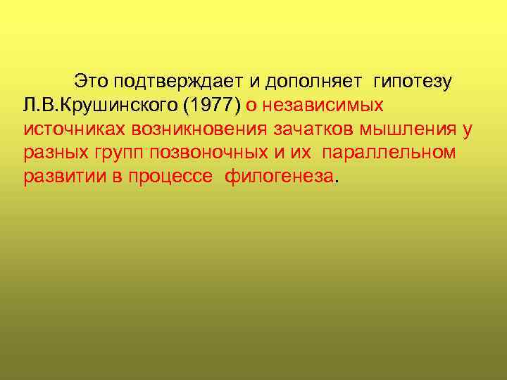 Это подтверждает и дополняет гипотезу Л. В. Крушинского (1977) о независимых источниках возникновения зачатков