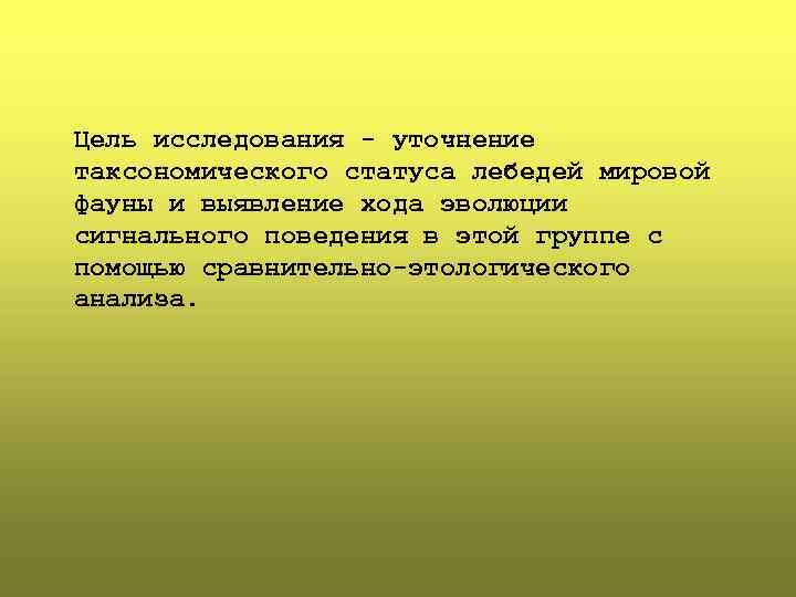 Цель исследования - уточнение таксономического статуса лебедей мировой фауны и выявление хода эволюции сигнального