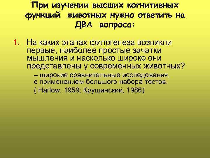 При изучении высших когнитивных функций животных нужно ответить на ДВА вопроса: 1. На каких