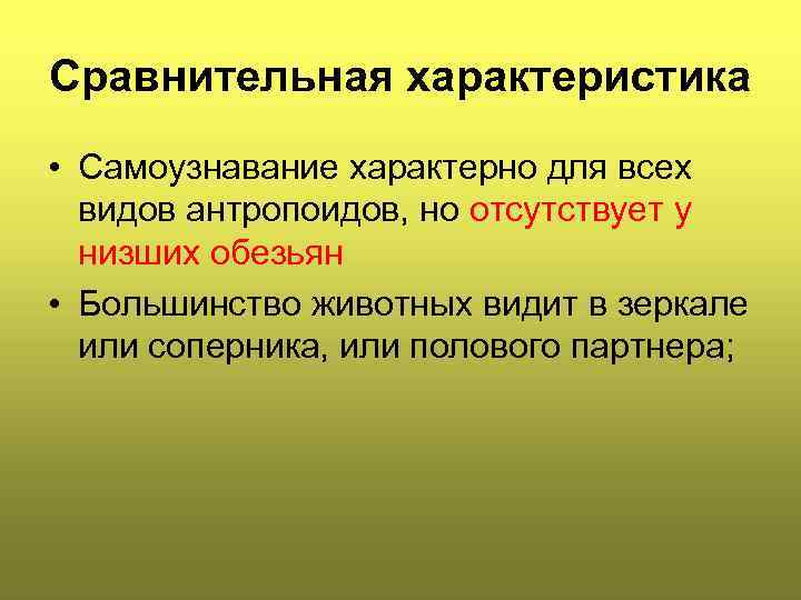 Сравнительная характеристика • Самоузнавание характерно для всех видов антропоидов, но отсутствует у низших обезьян