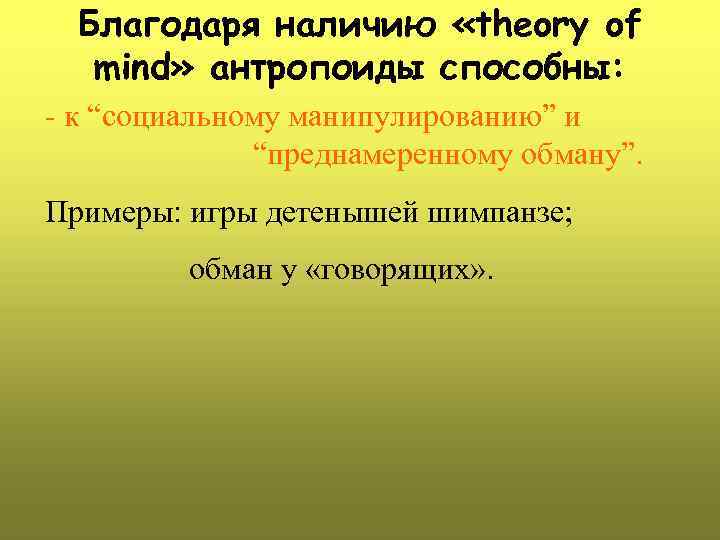 Благодаря наличию «theory of mind» антропоиды способны: - к “социальному манипулированию” и “преднамеренному обману”.