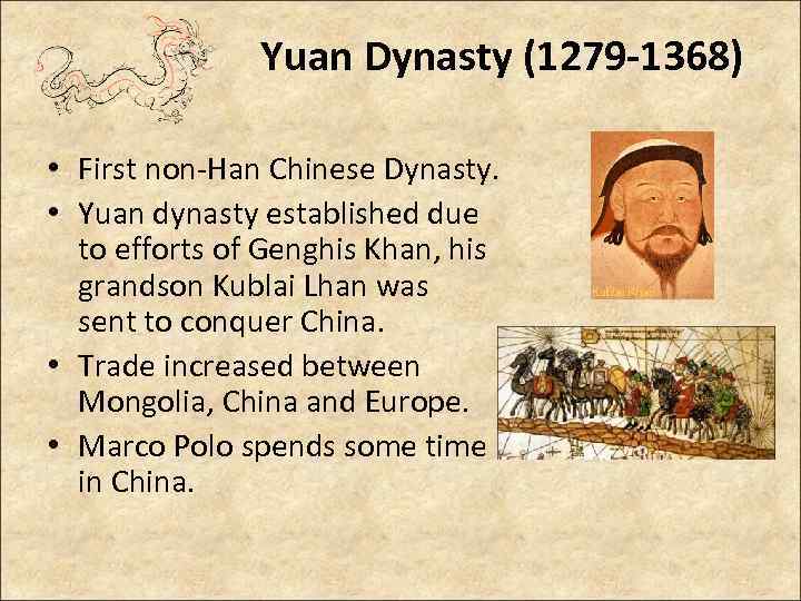 Yuan Dynasty (1279 -1368) • First non-Han Chinese Dynasty. • Yuan dynasty established due