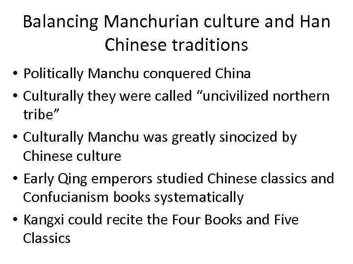 Balancing Manchurian culture and Han Chinese traditions • Politically Manchu conquered China • Culturally