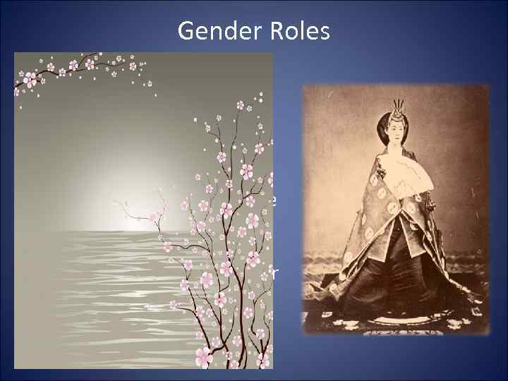 Gender Roles • During the Meiji Era, gender roles were redefined following more Western