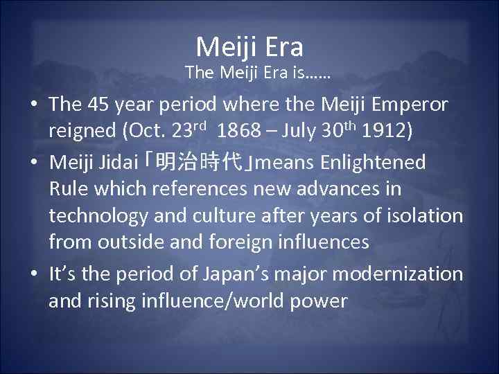 Meiji Era The Meiji Era is…… • The 45 year period where the Meiji