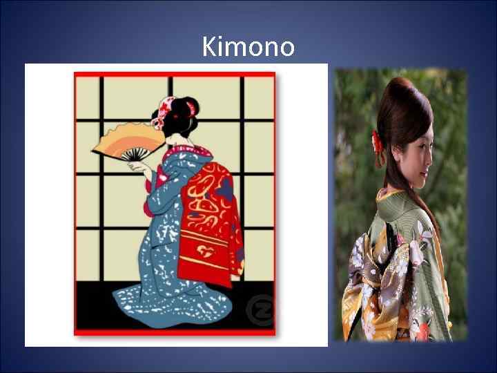 Kimono • Japanese women would still wear kimono – Material would vary in weight,