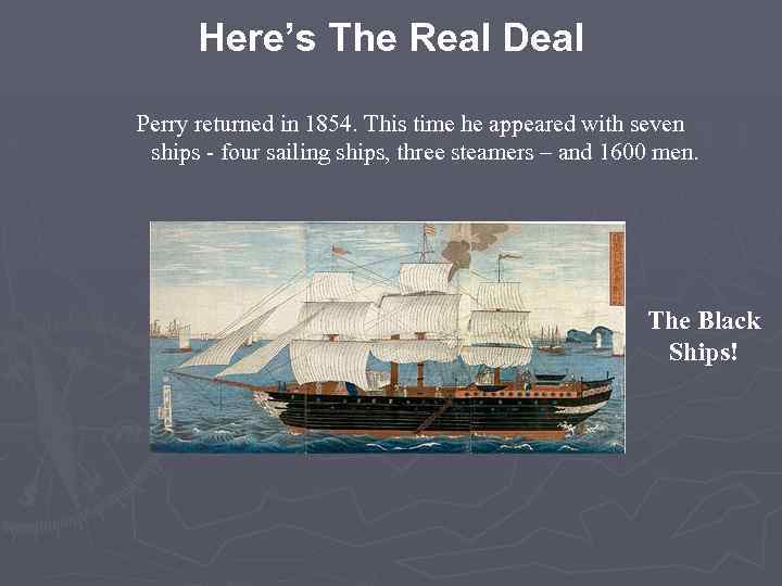 Here’s The Real Deal Perry returned in 1854. This time he appeared with seven