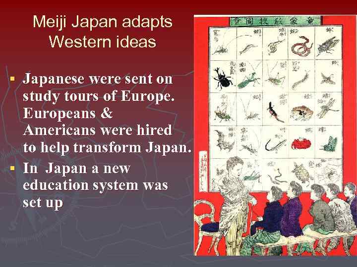 Meiji Japan adapts Western ideas Japanese were sent on study tours of Europeans &