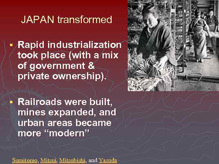 JAPAN transformed § Rapid industrialization took place (with a mix of government & private