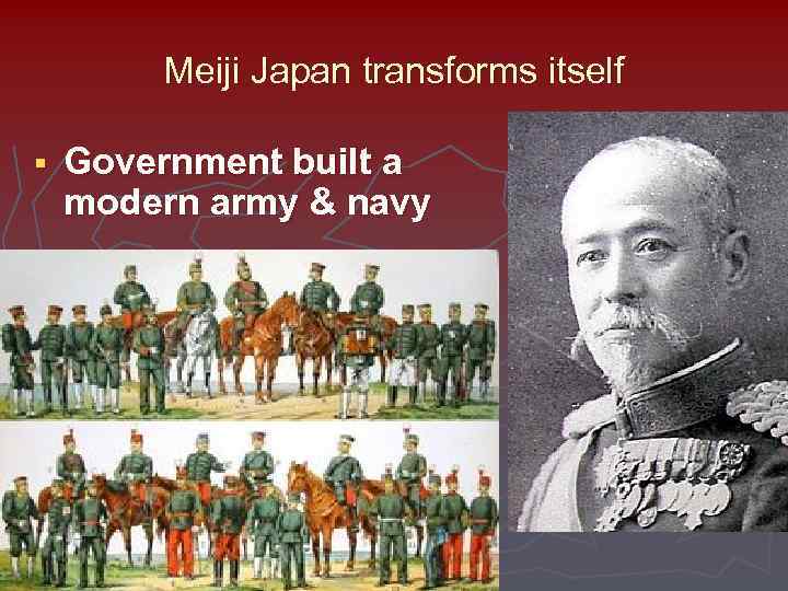 Meiji Japan transforms itself § Government built a modern army & navy 